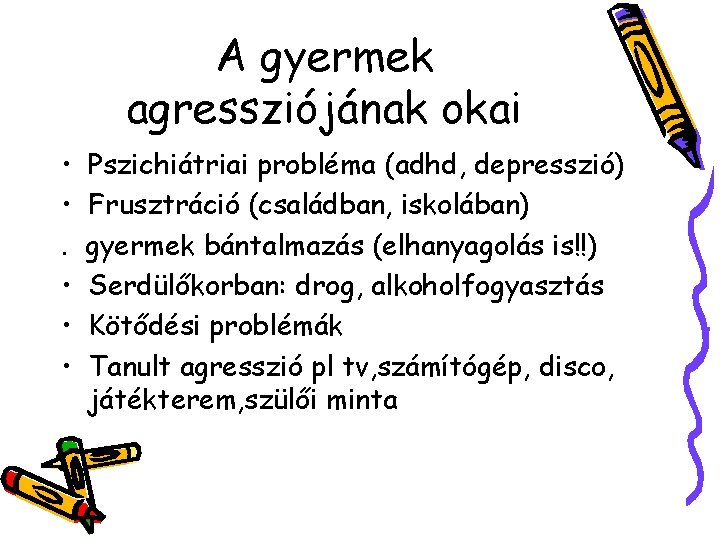 A gyermek agressziójának okai • • • Pszichiátriai probléma (adhd, depresszió) Frusztráció (családban, iskolában)