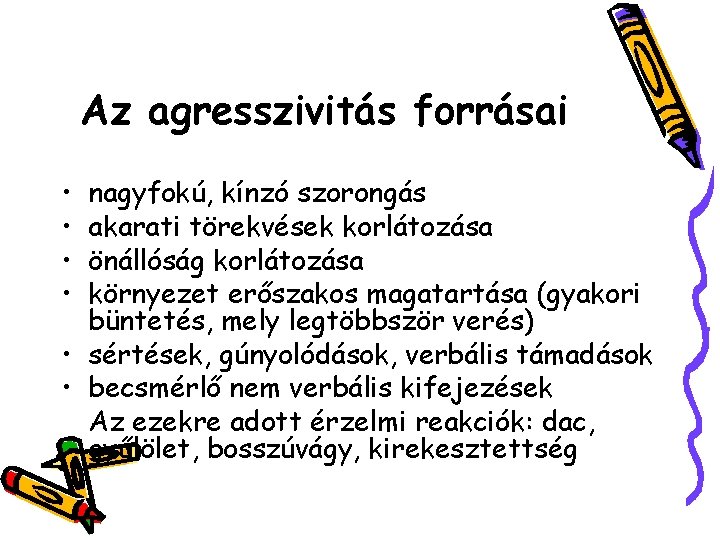 Az agresszivitás forrásai • • nagyfokú, kínzó szorongás akarati törekvések korlátozása önállóság korlátozása környezet