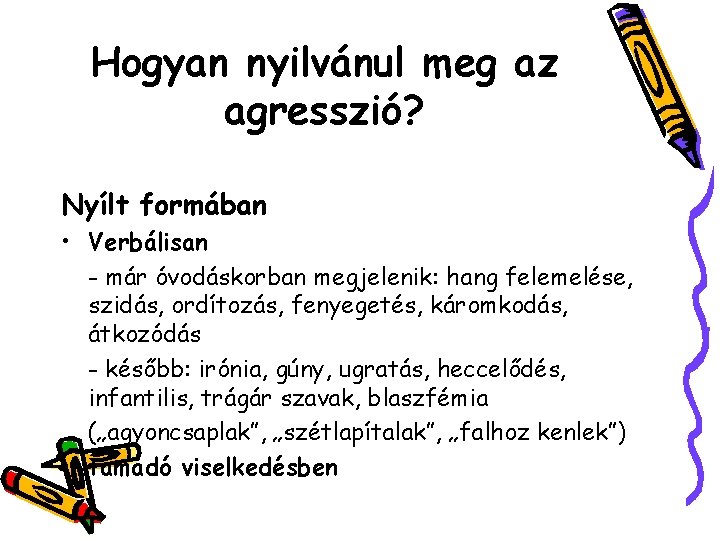 Hogyan nyilvánul meg az agresszió? Nyílt formában • Verbálisan - már óvodáskorban megjelenik: hang