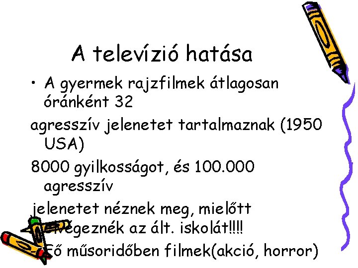 A televízió hatása • A gyermek rajzfilmek átlagosan óránként 32 agresszív jelenetet tartalmaznak (1950