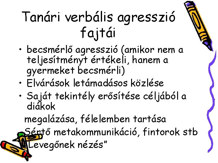 Tanári verbális agresszió fajtái • becsmérlő agresszió (amikor nem a teljesítményt értékeli, hanem a