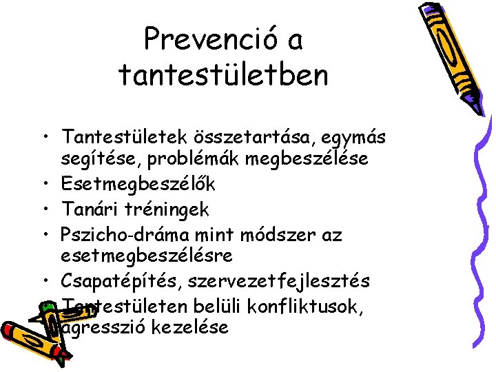 Prevenció a tantestületben • Tantestületek összetartása, egymás segítése, problémák megbeszélése • Esetmegbeszélők • Tanári