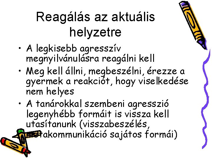 Reagálás az aktuális helyzetre • A legkisebb agresszív megnyilvánulásra reagálni kell • Meg kell