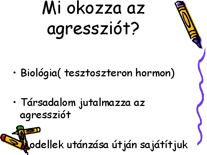 Mi okozza az agressziót? • Biológia( tesztoszteron hormon) • Társadalom jutalmazza az agressziót •