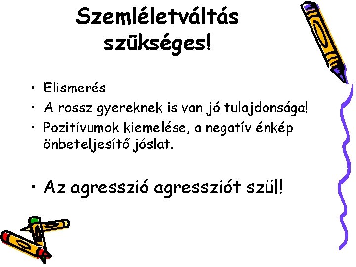 Szemléletváltás szükséges! • Elismerés • A rossz gyereknek is van jó tulajdonsága! • Pozitívumok