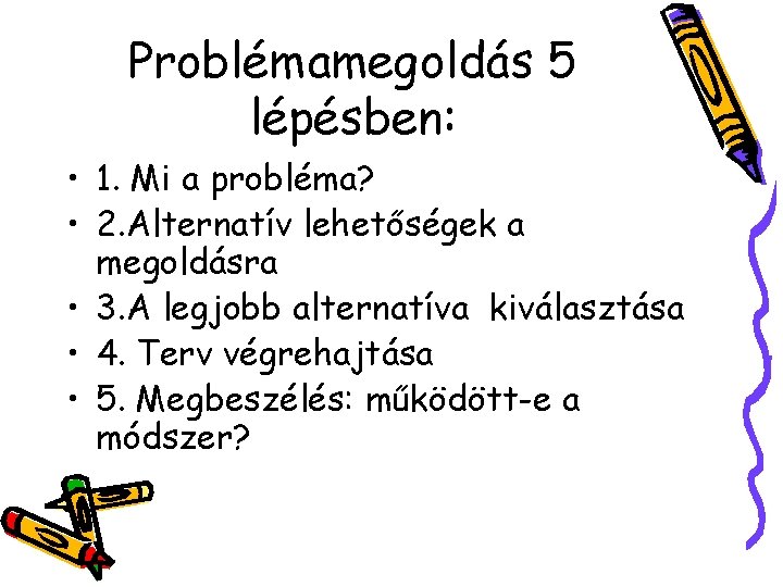 Problémamegoldás 5 lépésben: • 1. Mi a probléma? • 2. Alternatív lehetőségek a megoldásra
