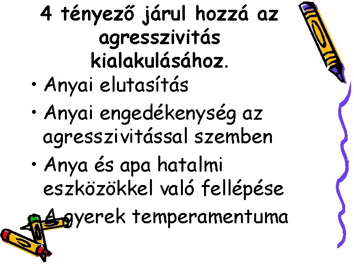 4 tényező járul hozzá az agresszivitás kialakulásához. • Anyai elutasítás • Anyai engedékenység az