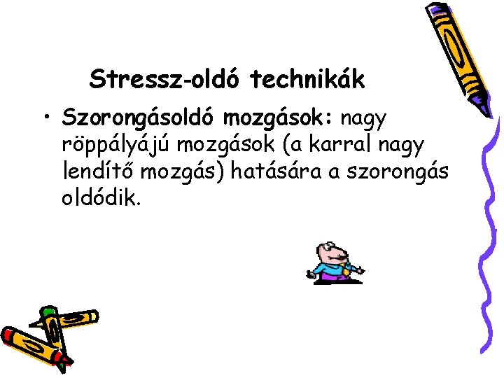 Stressz-oldó technikák • Szorongásoldó mozgások: nagy röppályájú mozgások (a karral nagy lendítő mozgás) hatására