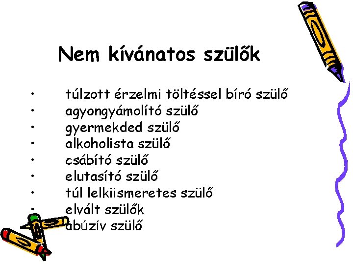 Nem kívánatos szülők • • • túlzott érzelmi töltéssel bíró szülő agyongyámolító szülő gyermekded