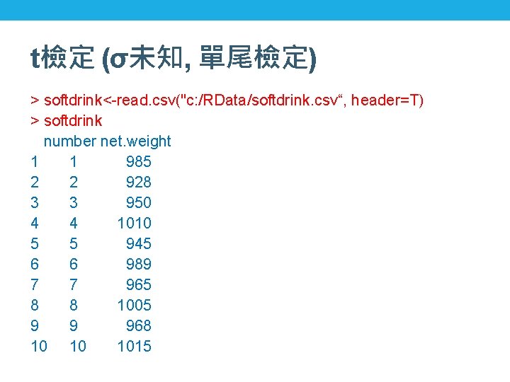 t檢定 (σ未知, 單尾檢定) > softdrink<-read. csv("c: /RData/softdrink. csv“, header=T) > softdrink number net. weight