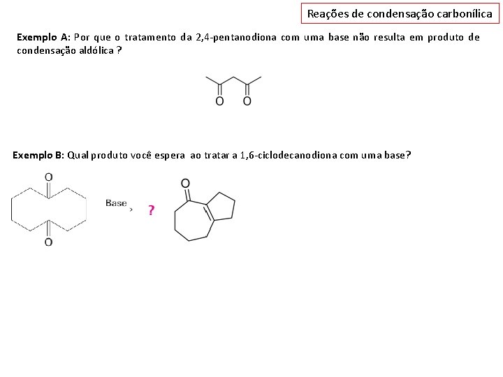 Reações de condensação carbonílica Exemplo A: Por que o tratamento da 2, 4 -pentanodiona