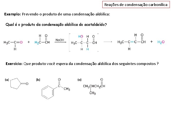Reações de condensação carbonílica Exemplo: Prevendo o produto de uma condensação aldólica: Qual é