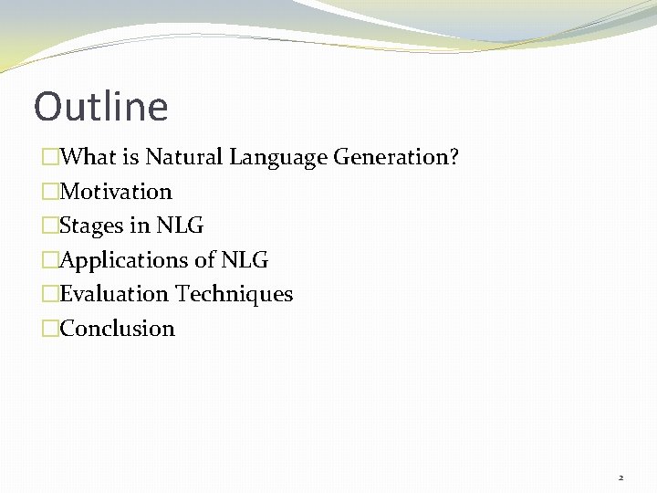 Outline �What is Natural Language Generation? �Motivation �Stages in NLG �Applications of NLG �Evaluation