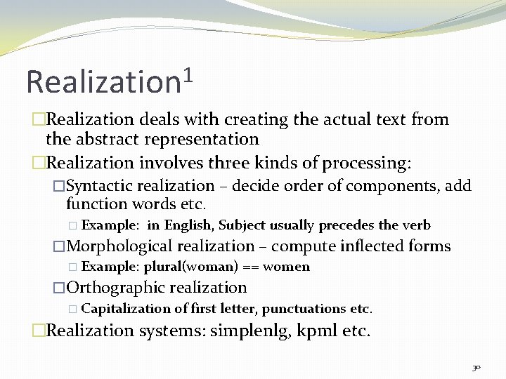 1 Realization �Realization deals with creating the actual text from the abstract representation �Realization