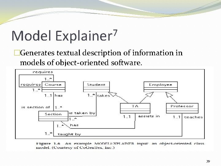 Model 7 Explainer �Generates textual description of information in models of object-oriented software. 39