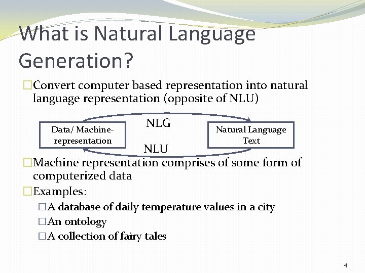 What is Natural Language Generation? �Convert computer based representation into natural language representation (opposite