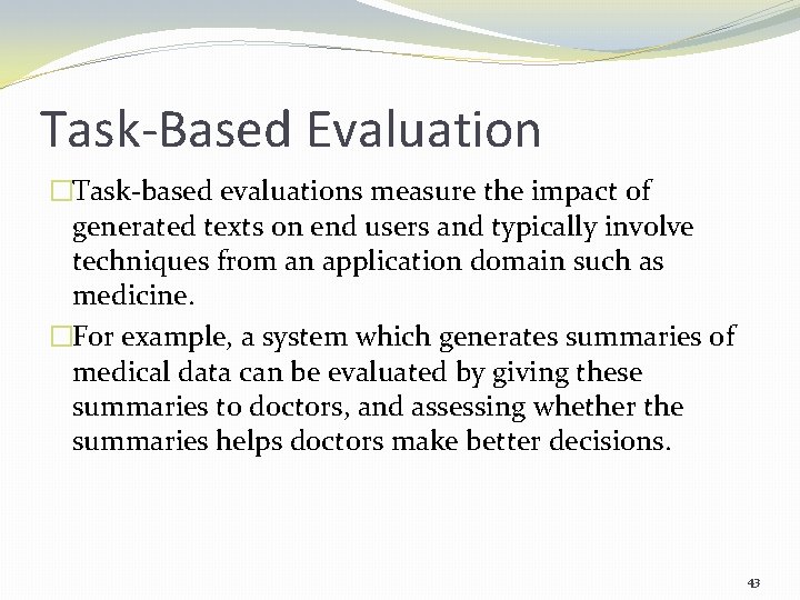 Task-Based Evaluation �Task-based evaluations measure the impact of generated texts on end users and