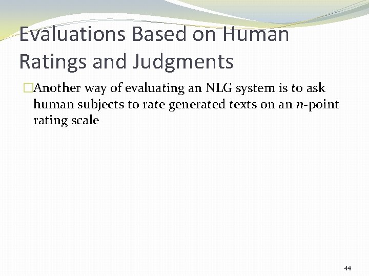 Evaluations Based on Human Ratings and Judgments �Another way of evaluating an NLG system
