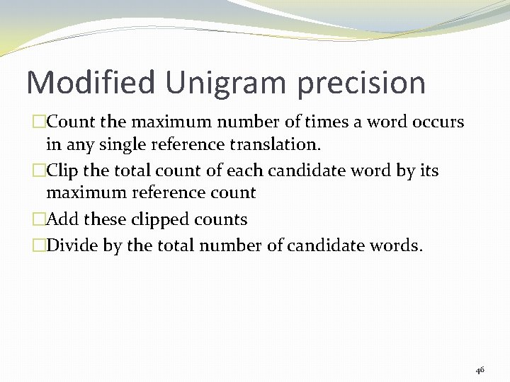 Modified Unigram precision �Count the maximum number of times a word occurs in any