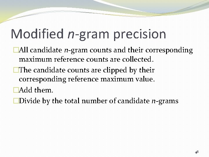 Modified n-gram precision �All candidate n-gram counts and their corresponding maximum reference counts are