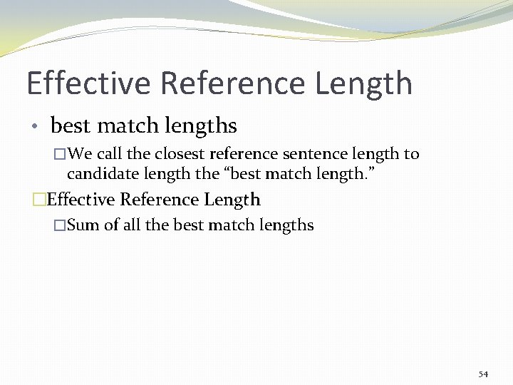 Effective Reference Length • best match lengths �We call the closest reference sentence length