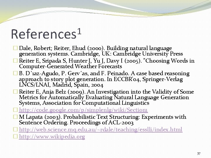 1 References � Dale, Robert; Reiter, Ehud (2000). Building natural language generation systems. Cambridge,