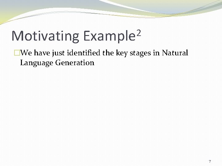 Motivating 2 Example �We have just identified the key stages in Natural Language Generation
