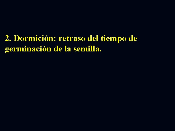 2. Dormición: retraso del tiempo de germinación de la semilla. 