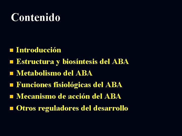 Contenido Introducción n Estructura y biosíntesis del ABA n Metabolismo del ABA n Funciones