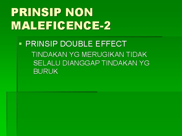 PRINSIP NON MALEFICENCE-2 § PRINSIP DOUBLE EFFECT TINDAKAN YG MERUGIKAN TIDAK SELALU DIANGGAP TINDAKAN