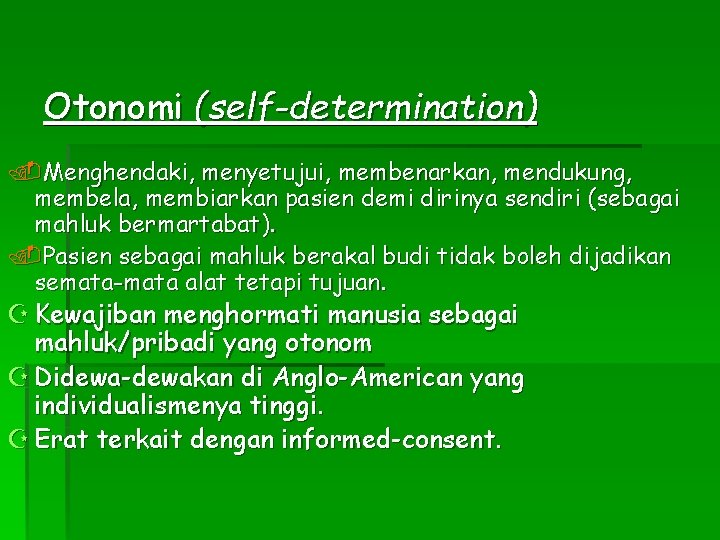 Otonomi (self-determination). Menghendaki, menyetujui, membenarkan, mendukung, membela, membiarkan pasien demi dirinya sendiri (sebagai mahluk