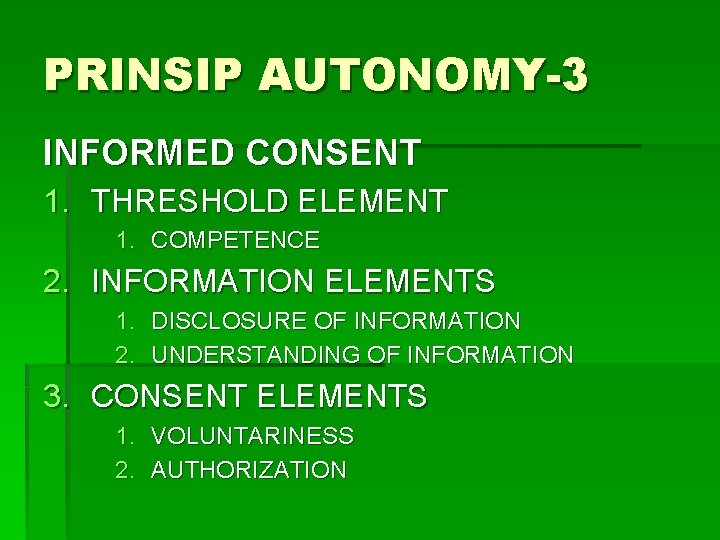 PRINSIP AUTONOMY-3 INFORMED CONSENT 1. THRESHOLD ELEMENT 1. COMPETENCE 2. INFORMATION ELEMENTS 1. DISCLOSURE