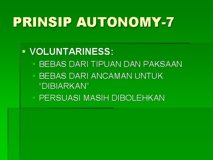 PRINSIP AUTONOMY-7 § VOLUNTARINESS: § BEBAS DARI TIPUAN DAN PAKSAAN § BEBAS DARI ANCAMAN