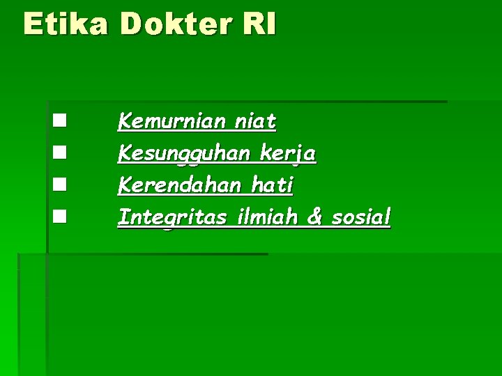 Etika Dokter RI n Kemurnian niat n Kesungguhan kerja n Kerendahan hati n Integritas