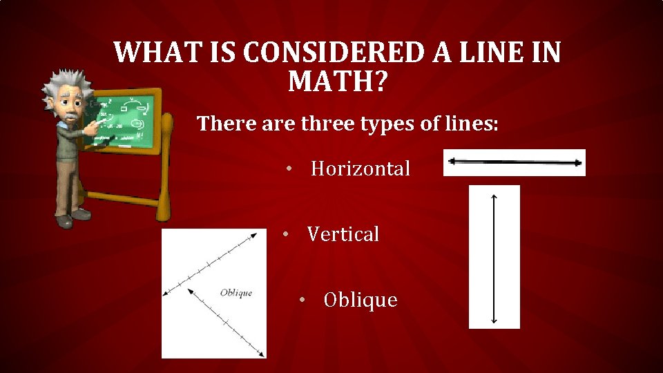 WHAT IS CONSIDERED A LINE IN MATH? There are three types of lines: • WHAT IS CONSIDERED A LINE IN MATH? There are three types of lines: •