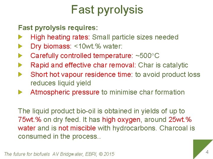 Fast pyrolysis requires: High heating rates: Small particle sizes needed Dry biomass: <10 wt.