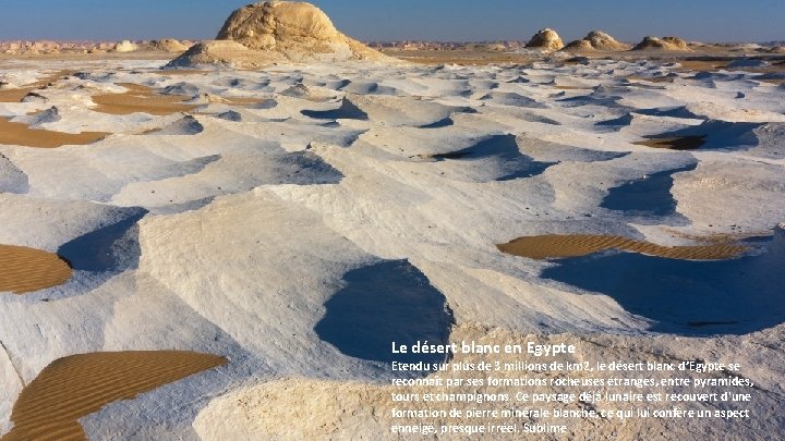 Le désert blanc en Egypte Etendu sur plus de 3 millions de km 2,