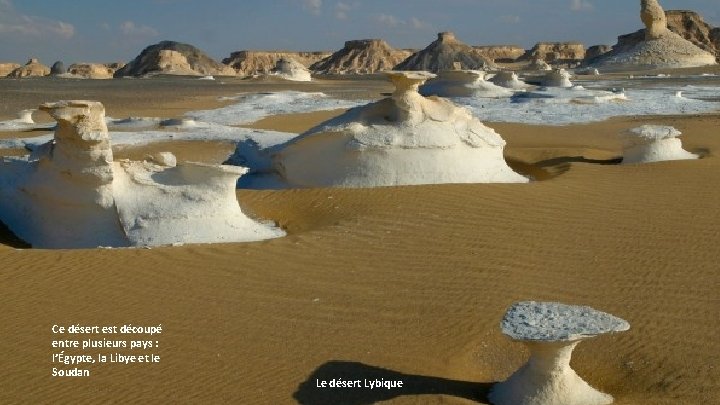 Ce désert est découpé entre plusieurs pays : l’Égypte, la Libye et le Soudan