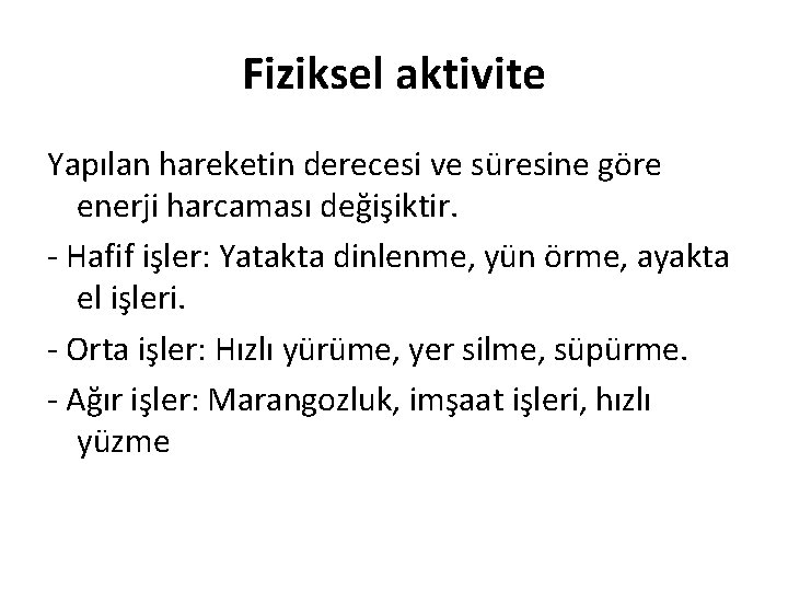 Fiziksel aktivite Yapılan hareketin derecesi ve süresine göre enerji harcaması değişiktir. - Hafif işler: