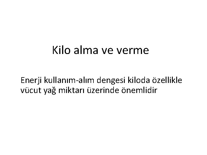 Kilo alma ve verme Enerji kullanım-alım dengesi kiloda özellikle vücut yağ miktarı üzerinde önemlidir