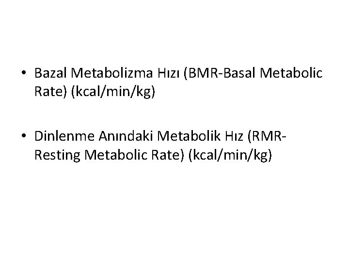  • Bazal Metabolizma Hızı (BMR-Basal Metabolic Rate) (kcal/min/kg) • Dinlenme Anındaki Metabolik Hız