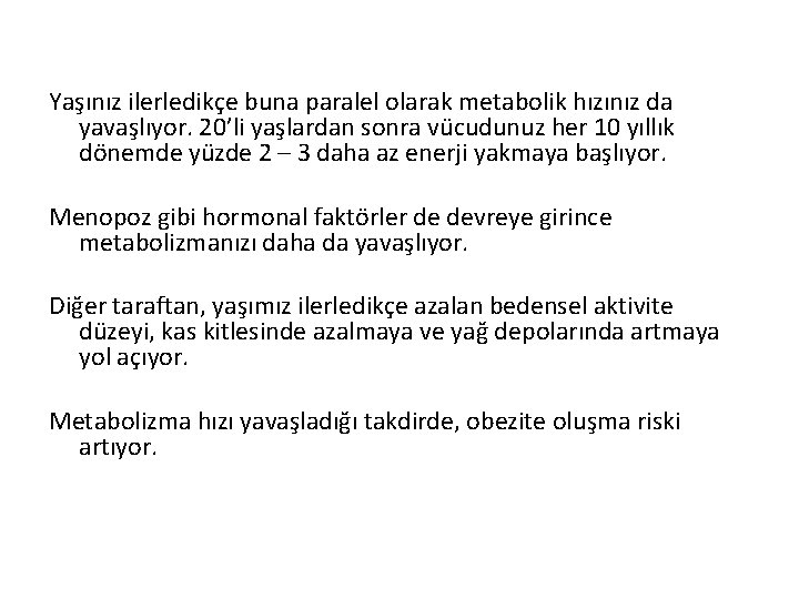 Yaşınız ilerledikçe buna paralel olarak metabolik hızınız da yavaşlıyor. 20’li yaşlardan sonra vücudunuz her