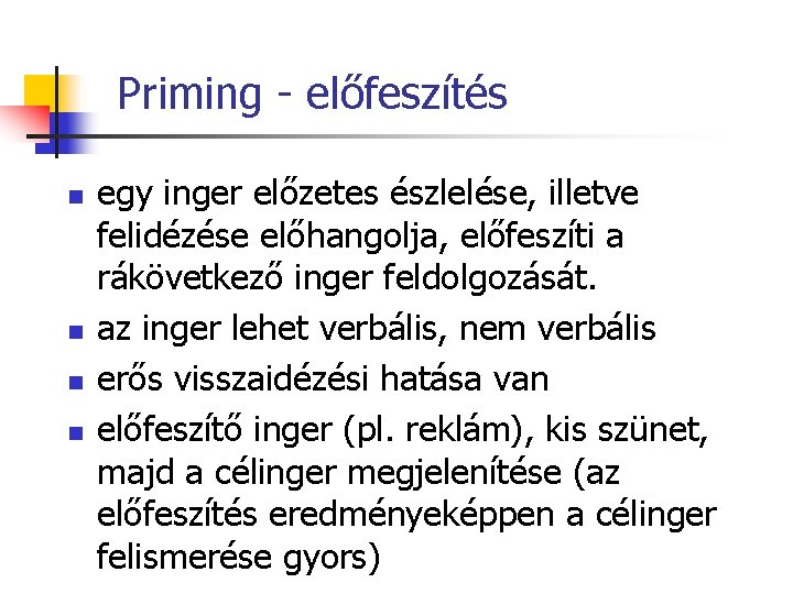 Priming - előfeszítés n n egy inger előzetes észlelése, illetve felidézése előhangolja, előfeszíti a