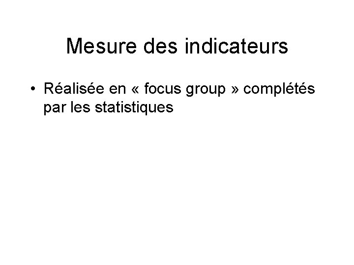 Mesure des indicateurs • Réalisée en « focus group » complétés par les statistiques