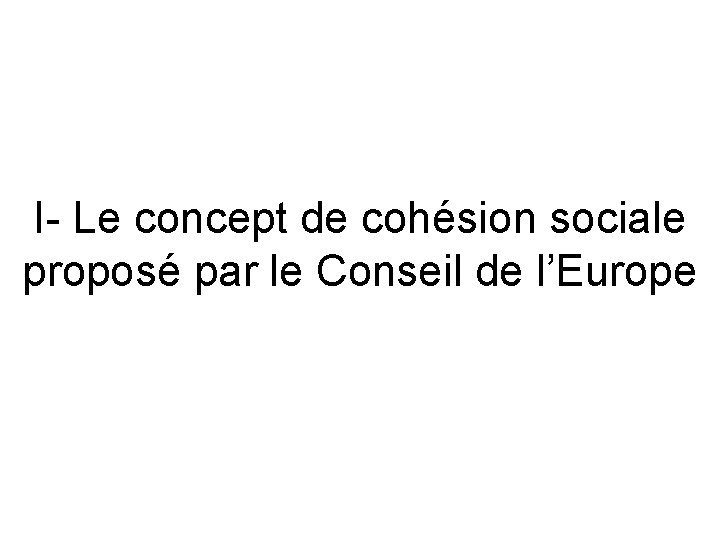 I- Le concept de cohésion sociale proposé par le Conseil de l’Europe 