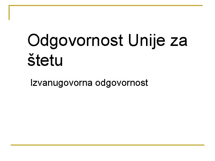 Odgovornost Unije za štetu Izvanugovorna odgovornost 