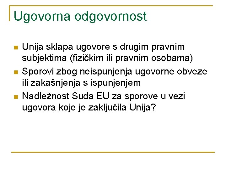 Ugovorna odgovornost n n n Unija sklapa ugovore s drugim pravnim subjektima (fizičkim ili