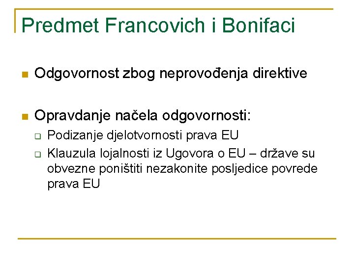 Predmet Francovich i Bonifaci n Odgovornost zbog neprovođenja direktive n Opravdanje načela odgovornosti: q