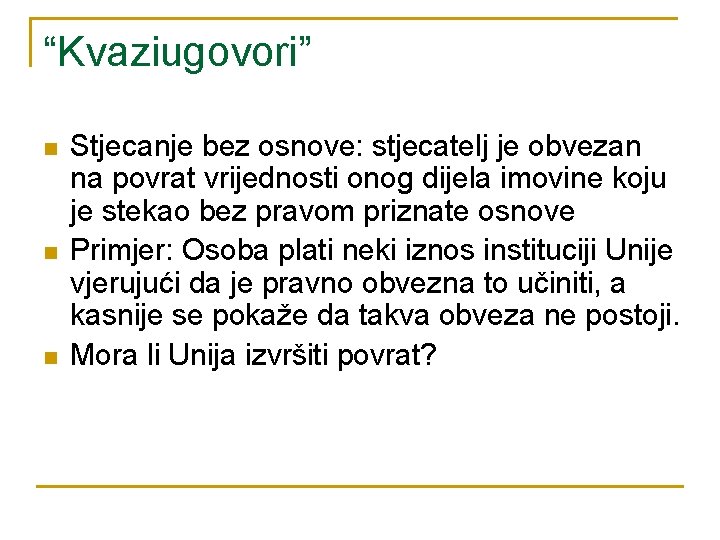 “Kvaziugovori” n n n Stjecanje bez osnove: stjecatelj je obvezan na povrat vrijednosti onog