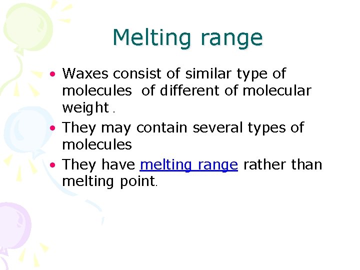 Melting range • Waxes consist of similar type of molecules of different of molecular